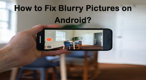 How To Fix Blurry Pictures On Android - Programming Insider