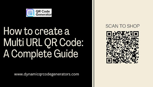 How to Create a Multi URL QR Code: A Complete Guide